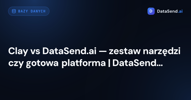 Clay vs DataSend.ai — zestaw narzędzi czy gotowa platforma | DataSend.ai