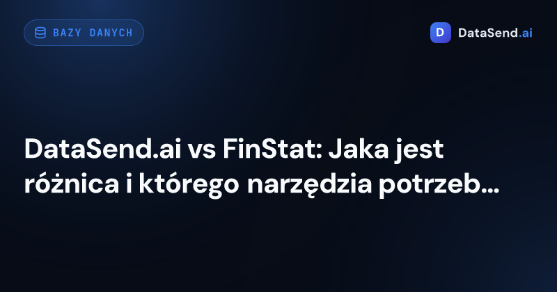DataSend.ai vs FinStat: Jaka jest różnica i którego narzędzia potrzebujesz?