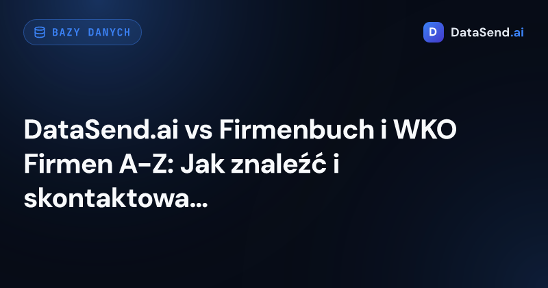 DataSend.ai vs Firmenbuch i WKO Firmen A-Z: Jak znaleźć i skontaktować się z firmami w Austrii