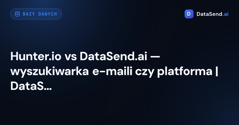 Hunter.io vs DataSend.ai — wyszukiwarka e-maili czy platforma | DataSend.ai