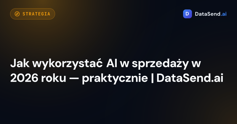Jak wykorzystać AI w sprzedaży w 2026 roku — praktycznie | DataSend.ai