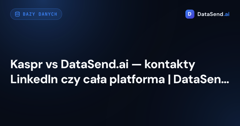 Kaspr vs DataSend.ai — kontakty LinkedIn czy cała platforma | DataSend.ai