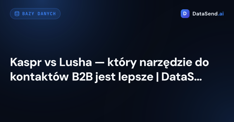 Kaspr vs Lusha — który narzędzie do kontaktów B2B jest lepsze | DataSend.ai