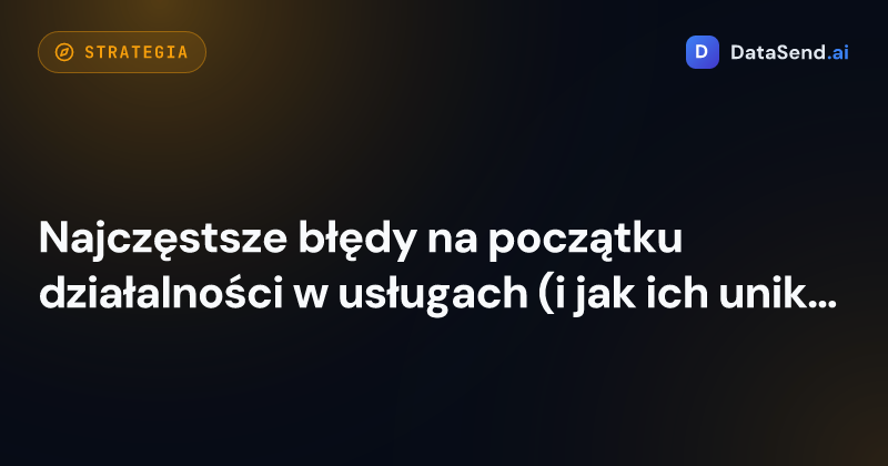 Najczęstsze błędy na początku działalności w usługach (i jak ich unikać)