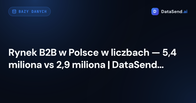 Rynek B2B w Polsce w liczbach — 5,4 miliona vs 2,9 miliona | DataSend.ai