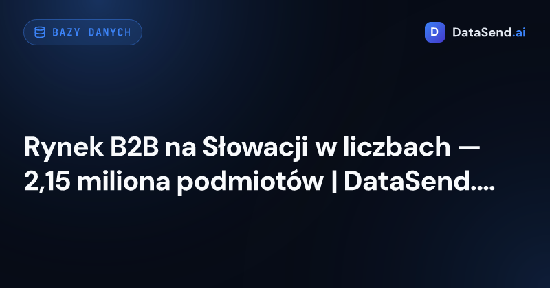 Rynek B2B na Słowacji w liczbach — 2,15 miliona podmiotów | DataSend.ai