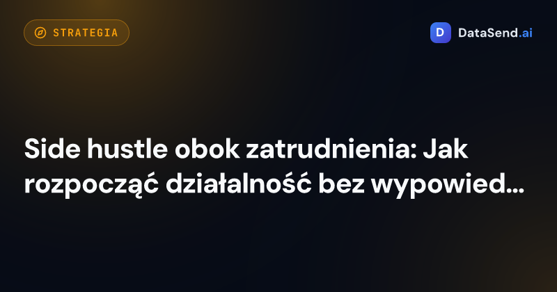 Side hustle obok zatrudnienia: Jak rozpocząć działalność bez wypowiedzenia