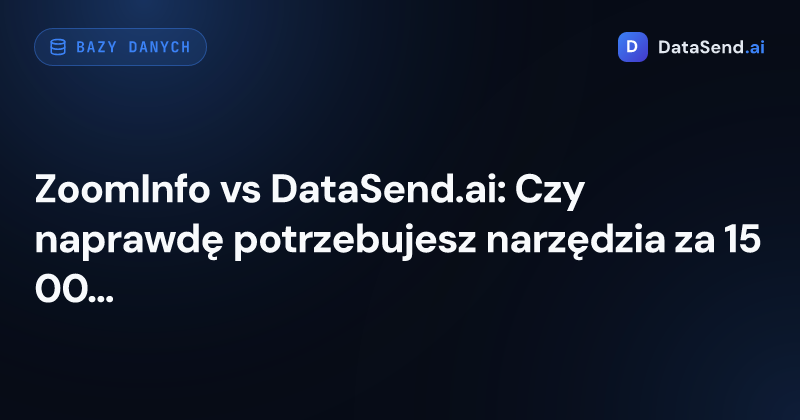 ZoomInfo vs DataSend.ai: Czy naprawdę potrzebujesz narzędzia za 15 000 € rocznie?