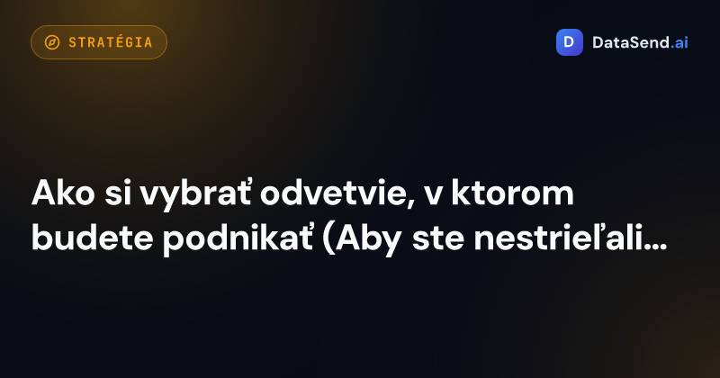 Ako si vybrať odvetvie, v ktorom budete podnikať (Aby ste nestrieľali naslepo)