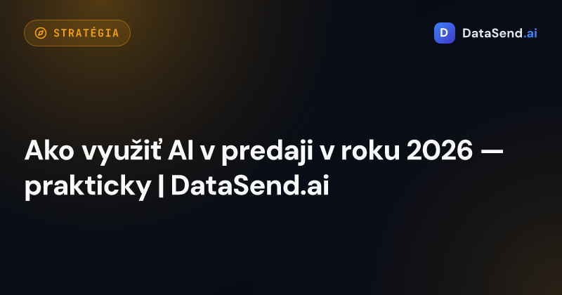 Ako využiť AI v predaji v roku 2026 — prakticky | DataSend.ai