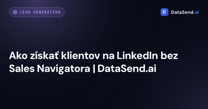 Ako získať klientov na LinkedIn bez Sales Navigatora | DataSend.ai