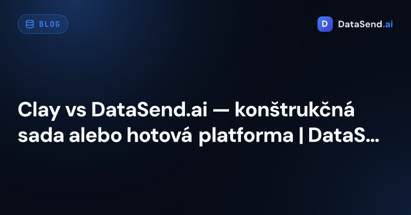 Clay vs DataSend.ai — konštrukčná sada alebo hotová platforma | DataSend.ai