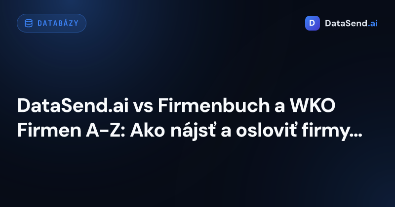 DataSend.ai vs Firmenbuch a WKO Firmen A-Z: Ako nájsť a osloviť firmy v Rakúsku 