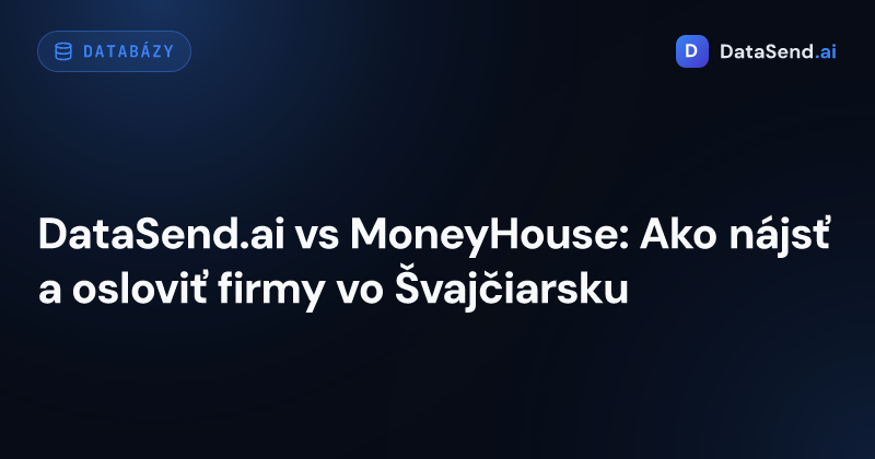 DataSend.ai vs MoneyHouse: Ako nájsť a osloviť firmy vo Švajčiarsku