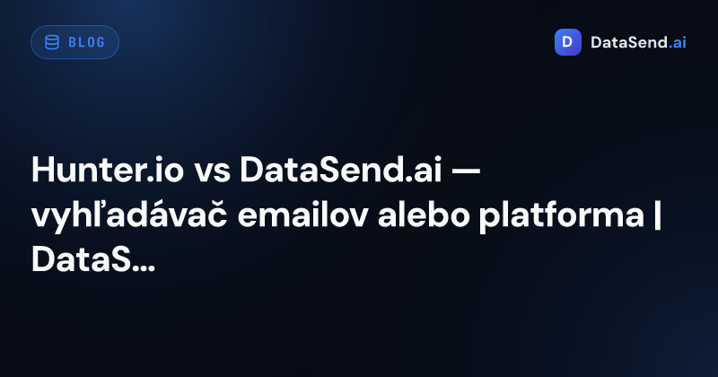 Hunter.io vs DataSend.ai — vyhľadávač emailov alebo platforma | DataSend.ai