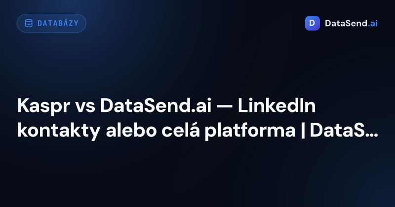 Kaspr vs DataSend.ai — LinkedIn kontakty alebo celá platforma | DataSend.ai