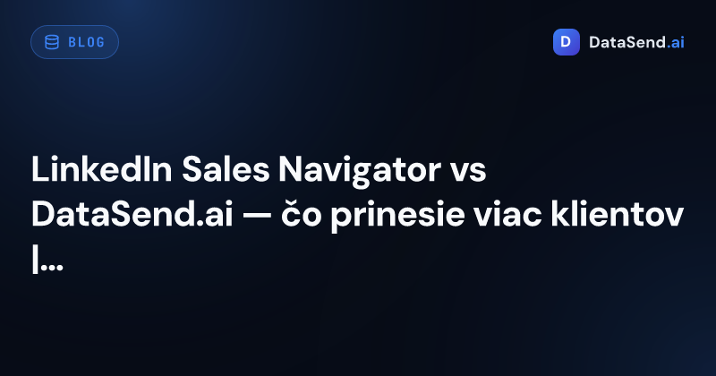 LinkedIn Sales Navigator vs DataSend.ai — čo prinesie viac klientov | DataSend.ai