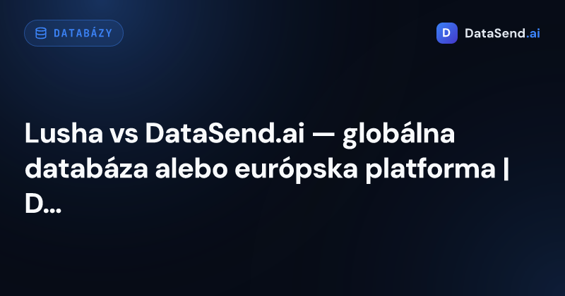 Lusha vs DataSend.ai — globálna databáza alebo európska platforma | DataSend.ai